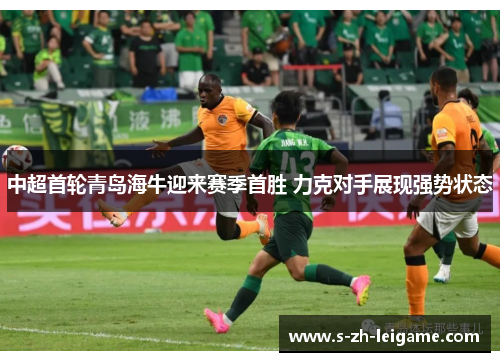 中超首轮青岛海牛迎来赛季首胜 力克对手展现强势状态