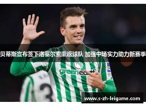 贝蒂斯宣布签下洛塞尔索重返球队 加强中场实力助力新赛季