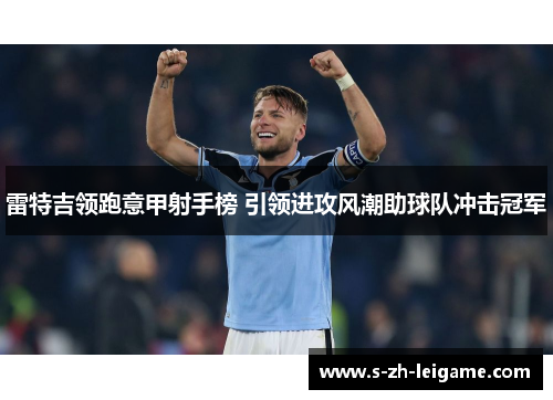 雷特吉领跑意甲射手榜 引领进攻风潮助球队冲击冠军