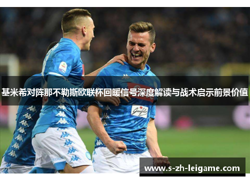 基米希对阵那不勒斯欧联杯回暖信号深度解读与战术启示前景价值 基米希对阵那不勒斯欧联杯回暖信号深度解读与战术启示前景价值